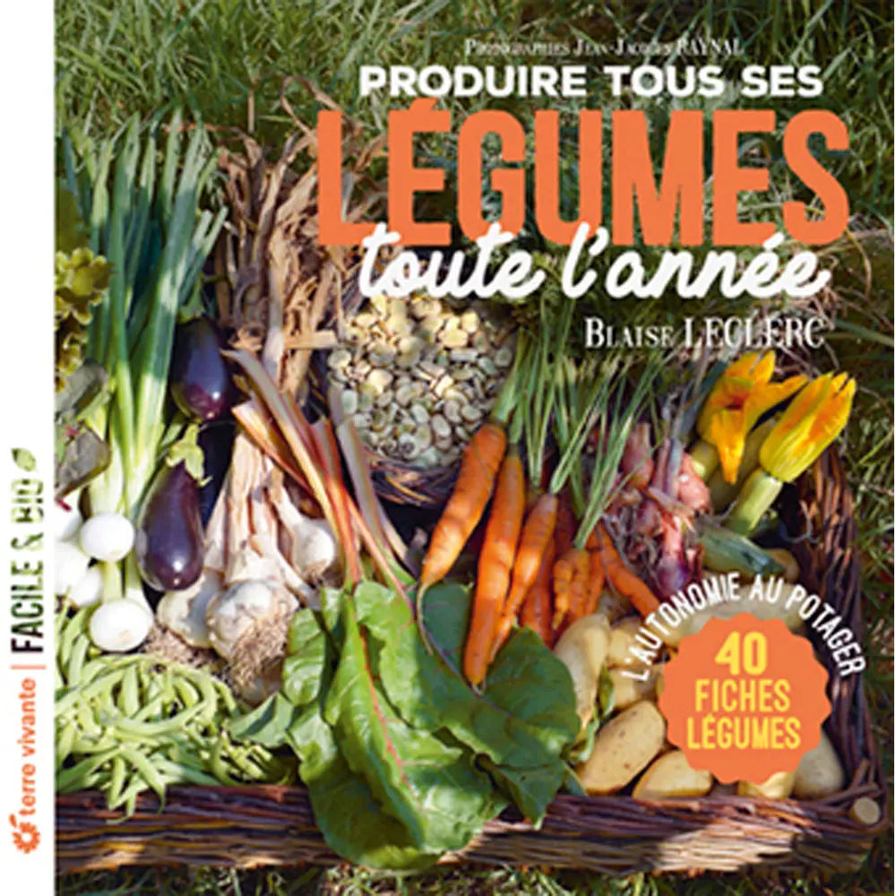 PRODUIRE TOUS SES LÉGUMES TOUTE L'ANNÉE - NOUVELLE ÉDITION